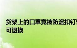 货架上的口罩竟被防盗扣钉穿，商场：已下架，顾客若买到可退换