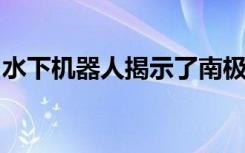 水下机器人揭示了南极洲末日冰川的隐藏基础