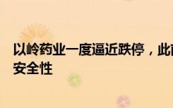 以岭药业一度逼近跌停，此前称多方面证实连花清瘟有良好安全性