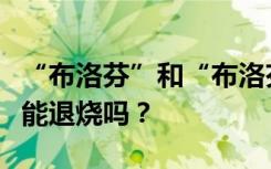 “布洛芬”和“布洛芬缓释”有什么区别？都能退烧吗？