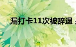 漏打卡11次被辞退 是严管理还是乱考勤