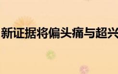 新证据将偏头痛与超兴奋性视觉大脑联系起来