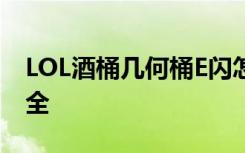 LOL酒桶几何桶E闪怎么用？酒桶实用技巧大全