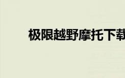 极限越野摩托下载（极限越野摩托）