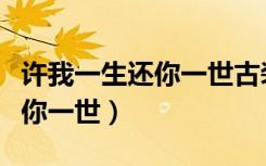 许我一生还你一世古装背景素材（许我一生还你一世）