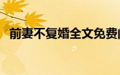 前妻不复婚全文免费阅读（前妻不肯复合）