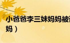 小爸爸李三妹妈妈被谁骗了（小爸爸李三妹妈妈）