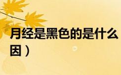 月经是黑色的是什么（月经是黑色的是什么原因）