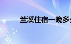 兰溪住宿一晚多少钱（兰溪住宿）