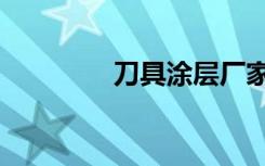 刀具涂层厂家（刀具涂层）