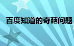 百度知道的奇葩问题（百度知道搞笑问题）