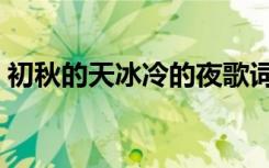 初秋的天冰冷的夜歌词（初秋的天冰冷的夜）