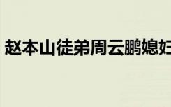 赵本山徒弟周云鹏媳妇（赵本山徒弟周云鹏）