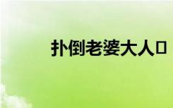 扑倒老婆大人♥（扑倒老公大人）