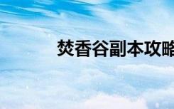 焚香谷副本攻略（焚香谷副本）