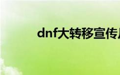 dnf大转移宣传片（dnf大转移）