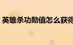英雄杀功勋值怎么获得（英雄杀功勋怎么看）