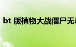 bt 版植物大战僵尸无尽模式阵容（bt 资源）