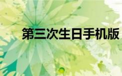 第三次生日手机版（第三次生日剧情）