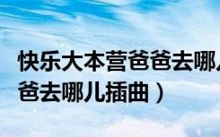 快乐大本营爸爸去哪儿第五季（快乐大本营爸爸去哪儿插曲）