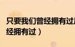 只要我们曾经拥有过原唱徐佳莹（只要我们曾经拥有过）