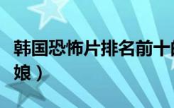韩国恐怖片排名前十的电影（韩国恐怖片灰姑娘）