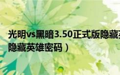 光明vs黑暗3.50正式版隐藏英雄死神密码（光明vs黑暗3 42隐藏英雄密码）