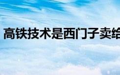 高铁技术是西门子卖给中国的吗（高铁技术）