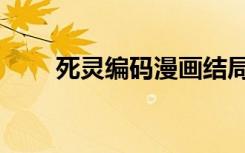 死灵编码漫画结局（死灵编码漫画）
