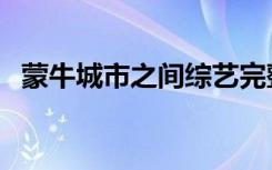 蒙牛城市之间综艺完整版（蒙牛城市之间）