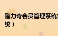 隆力奇会员管理系统官方网站（隆力奇会员系统）