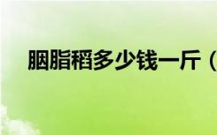 胭脂稻多少钱一斤（胭脂稻多少钱一斤）