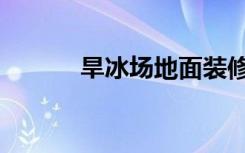 旱冰场地面装修（旱冰场地面）