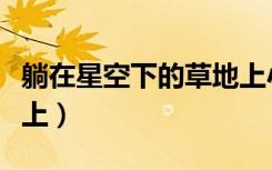 躺在星空下的草地上小说（躺在星空下的草地上）