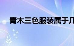 青木三色服装属于几线品牌（青木三色）