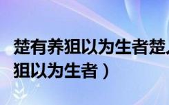 楚有养狙以为生者楚人谓之狙公句式（楚有养狙以为生者）