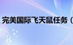 完美国际飞天鼠任务（完美国际飞天猪坐标）