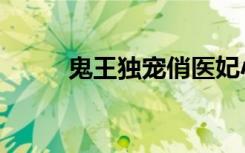 鬼王独宠俏医妃小说（鬼王傻妃）