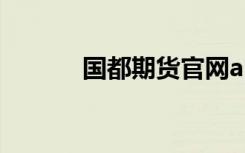 国都期货官网app（国都期货）