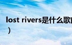 lost rivers是什么歌曲（lost rivers什么意思）