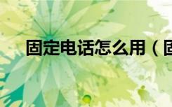 固定电话怎么用（固定电话怎么充q币）