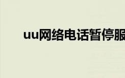 uu网络电话暂停服务（UU网络电话）