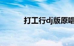 打工行dj版原唱（打工行mp3）