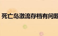死亡岛激流存档有问题吗（死亡岛激流存档）
