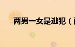 两男一女是逃犯（两男一女是什么字）