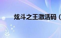 炫斗之王激活码（炫斗之王激活码）