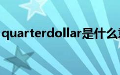 quarterdollar是什么意思（quarterdollar）
