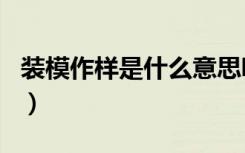 装模作样是什么意思呢（装模作样是什么生肖）