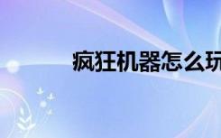 疯狂机器怎么玩（疯狂机器猫）