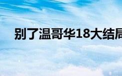 别了温哥华18大结局（别了温哥华高清）
